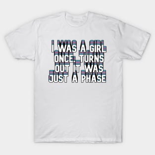 I was a girl once, turns out it was just a phase T-Shirt